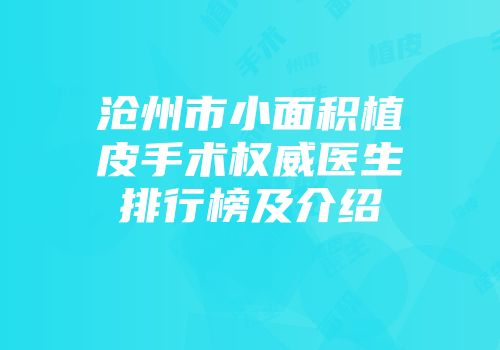 沧州市小面积植皮手术权威医生排行榜及介绍