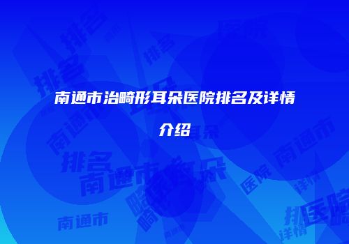 南通市治畸形耳朵医院排名及详情介绍