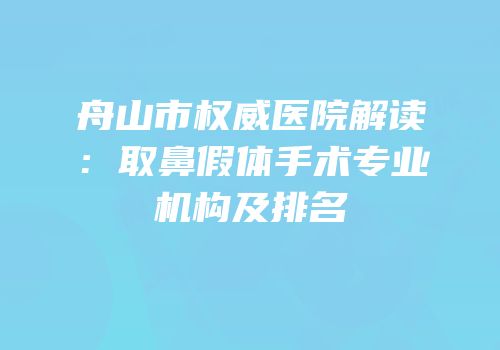 舟山市权威医院解读：取鼻假体手术专业机构及排名