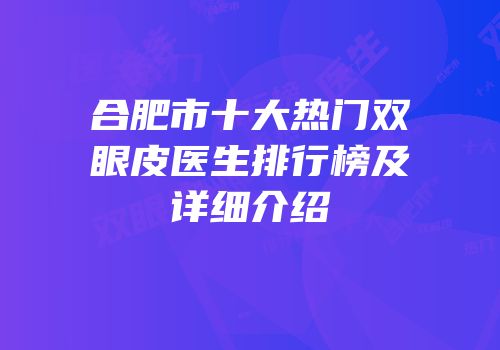 合肥市十大热门双眼皮医生排行榜及详细介绍