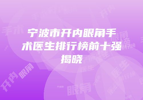 宁波市开内眼角手术医生排行榜前十强揭晓