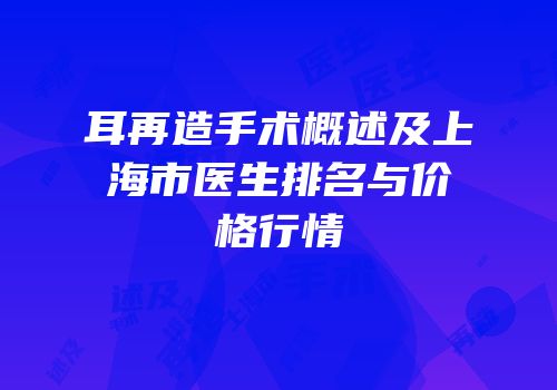 耳再造手术概述及上海市医生排名与价格行情