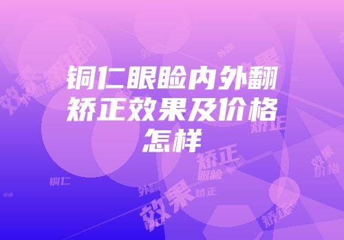 铜仁眼睑内外翻矫正效果及价格怎样