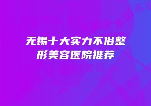 无锡十大实力不俗整形美容医院推荐
