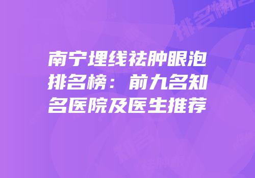 南宁埋线祛肿眼泡排名榜：前九名知名医院及医生推荐