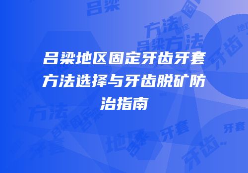 吕梁地区固定牙齿牙套方法选择与牙齿脱矿防治指南