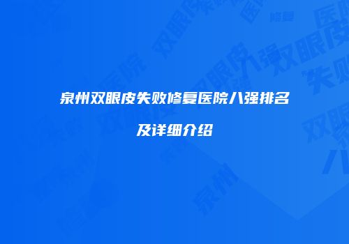 泉州双眼皮失败修复医院八强排名及详细介绍