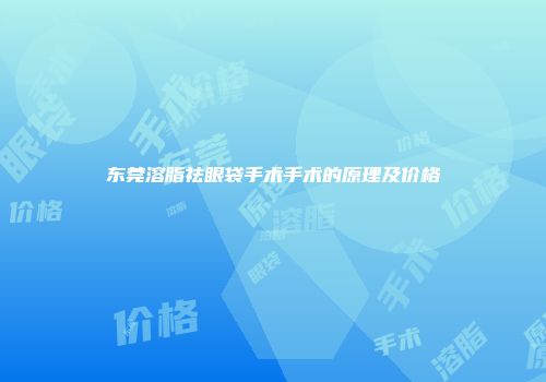 东莞溶脂祛眼袋手术手术的原理及价格