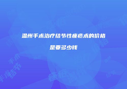 温州手术治疗结节性痤疮术的价格是要多少钱