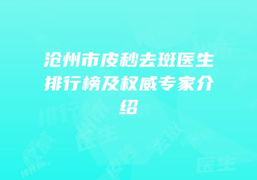 沧州市皮秒去斑医生排行榜及权威专家介绍