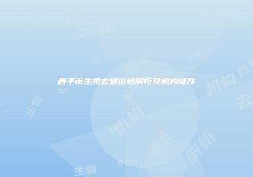四平市生物去皱价格解析及机构推荐