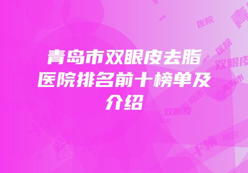 青岛市双眼皮去脂医院排名前十榜单及介绍