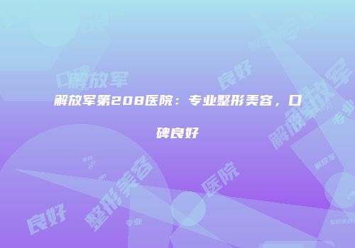 解放军第208医院：专业整形美容，口碑良好