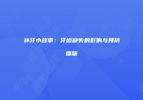 补牙小故事：牙齿缺失的影响与预防措施