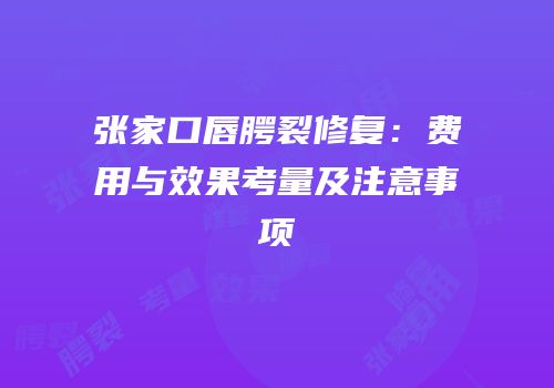 张家口唇腭裂修复：费用与效果考量及注意事项