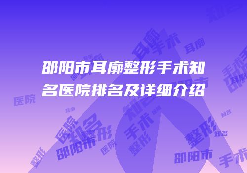 邵阳市耳廓整形手术知名医院排名及详细介绍