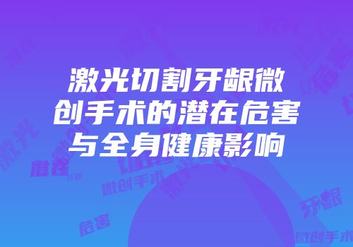 激光切割牙龈微创手术的潜在危害与全身健康影响