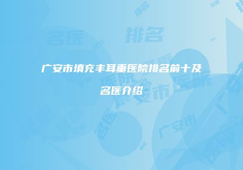广安市填充丰耳垂医院排名前十及名医介绍