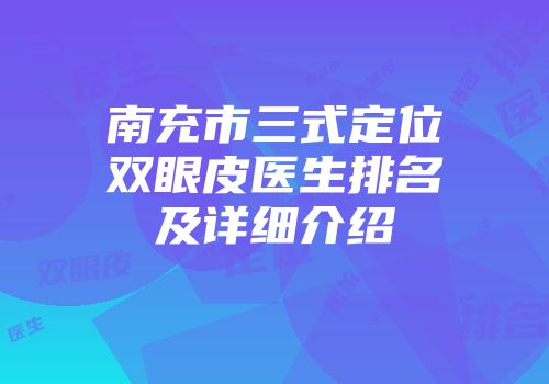 南充市三式定位双眼皮医生排名及详细介绍