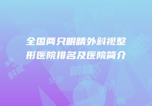 全国两只眼睛外斜视整形医院排名及医院简介