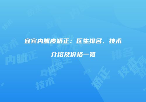 宜宾内眦皮矫正：医生排名、技术介绍及价格一览