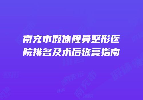 南充市假体隆鼻整形医院排名及术后恢复指南