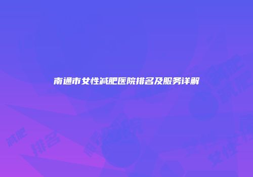 南通市女性减肥医院排名及服务详解