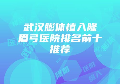 武汉膨体植入隆眉弓医院排名前十推荐