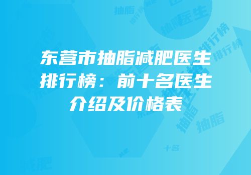 东营市抽脂减肥医生排行榜：前十名医生介绍及价格表
