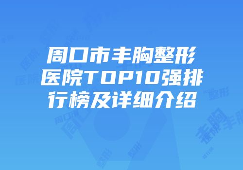 周口市丰胸整形医院TOP10强排行榜及详细介绍