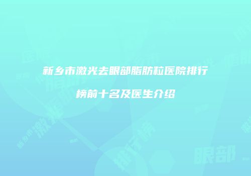 新乡市激光去眼部脂肪粒医院排行榜前十名及医生介绍