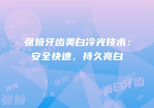 张掖牙齿美白冷光技术：安全快速，持久亮白