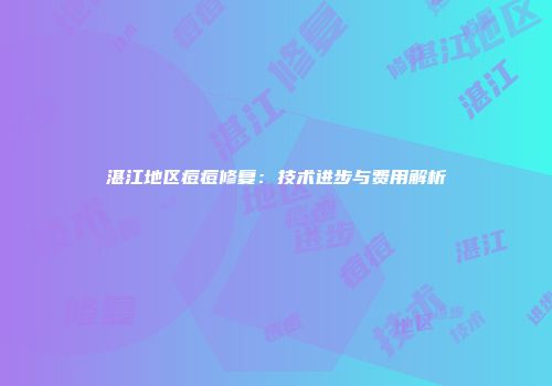 湛江地区痘痘修复：技术进步与费用解析
