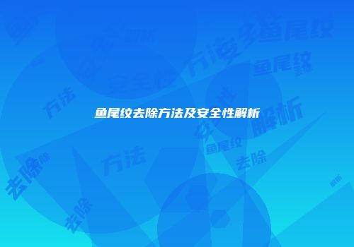 鱼尾纹去除方法及安全性解析