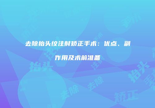 去除抬头纹注射矫正手术：优点、副作用及术前准备