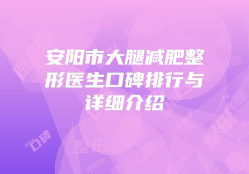 安阳市大腿减肥整形医生口碑排行与详细介绍