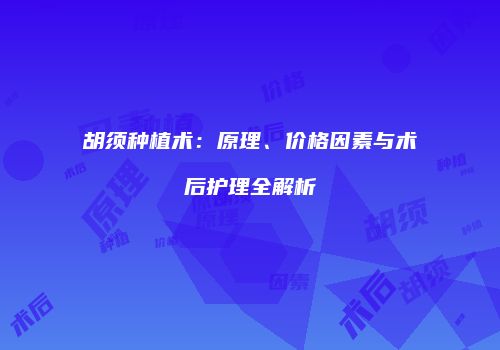 胡须种植术：原理、价格因素与术后护理全解析