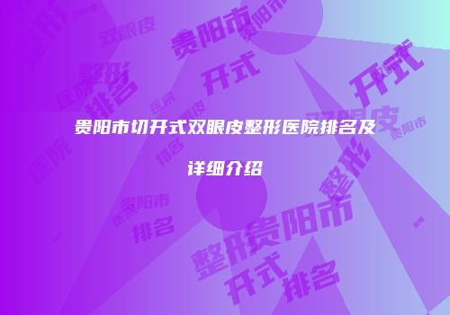 贵阳市切开式双眼皮整形医院排名及详细介绍