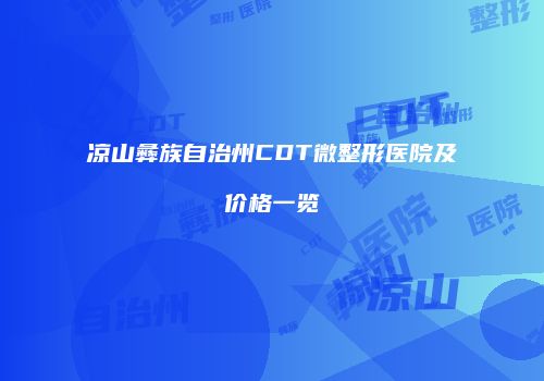 凉山彝族自治州CDT微整形医院及价格一览