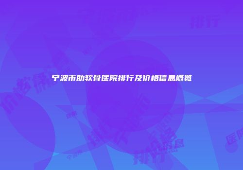 宁波市肋软骨医院排行及价格信息概览
