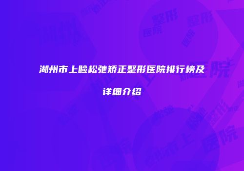 湖州市上睑松弛矫正整形医院排行榜及详细介绍