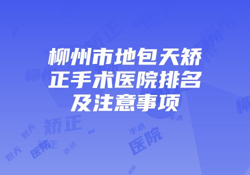 柳州市地包天矫正手术医院排名及注意事项