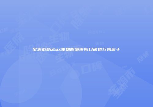 宝鸡市Botox生物除皱医院口碑排行榜前十