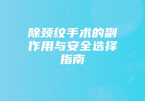 除颈纹手术的副作用与安全选择指南