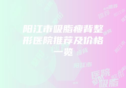 阳江市吸脂瘦背整形医院推荐及价格一览