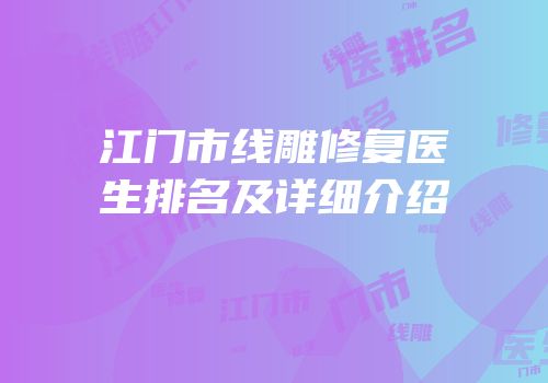 江门市线雕修复医生排名及详细介绍