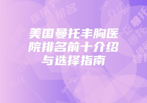 美国曼托丰胸医院排名前十介绍与选择指南