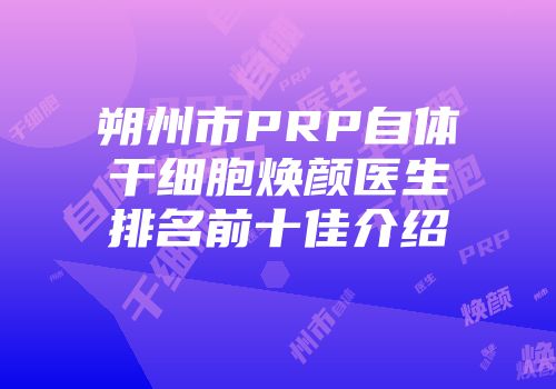 朔州市PRP自体干细胞焕颜医生排名前十佳介绍