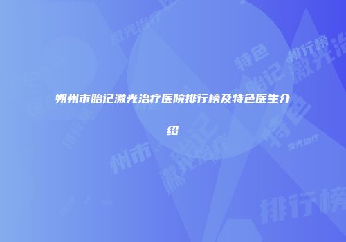 朔州市胎记激光治疗医院排行榜及特色医生介绍