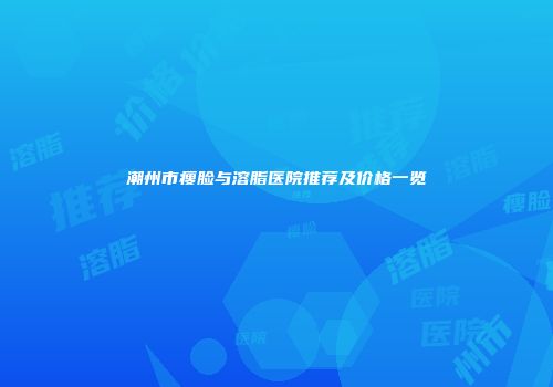 潮州市瘦脸与溶脂医院推荐及价格一览